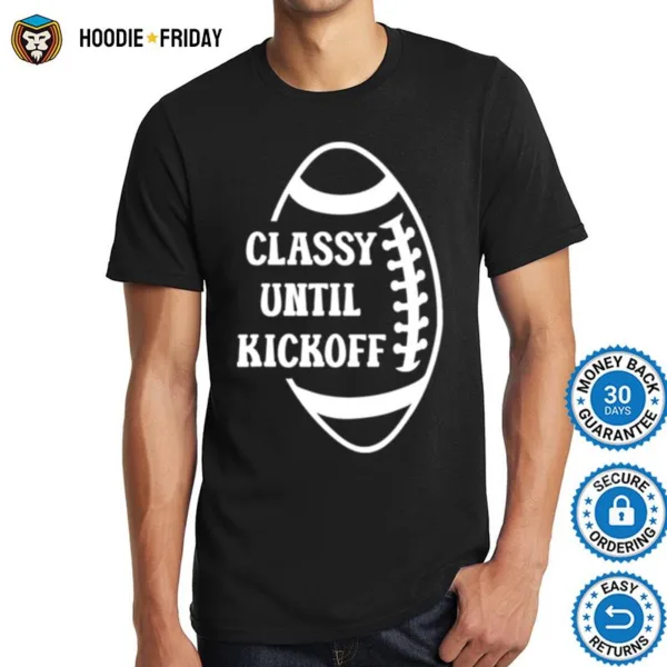 Classy Until Kickoff Football Game Day Shirts