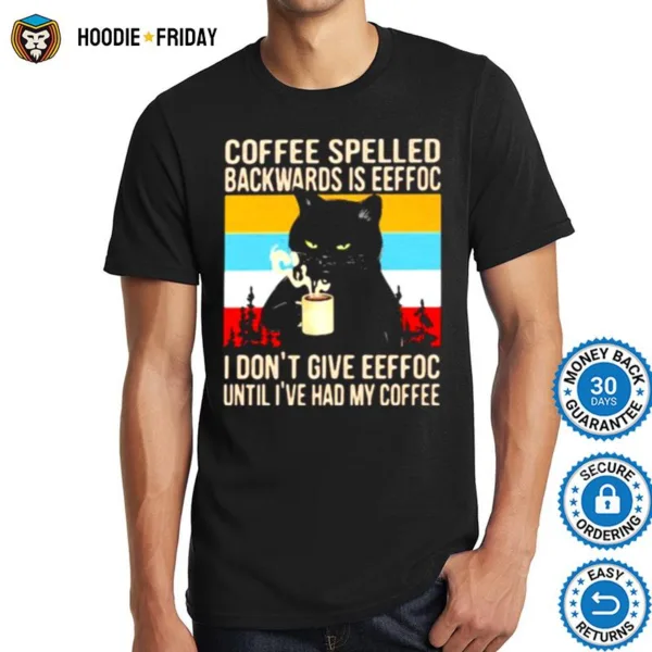 Coffee Spelled Backwards Is Eeffoc I Dont Give Eeffoc Until Ive Had My Coffee Cat Vintage Shirts