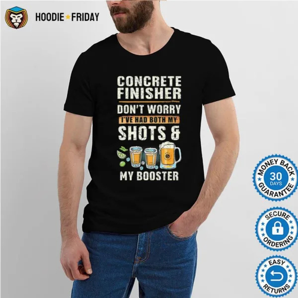 Concrete Finisher Dont Worry Ive Had Both My Shot And My Booster Shirts