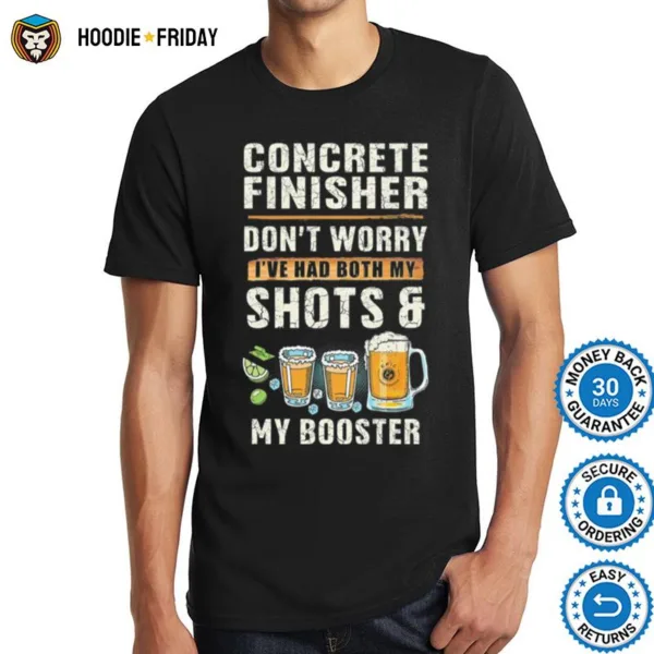 Concrete Finisher Dont Worry Ive Had Both My Shot And My Booster Shirts