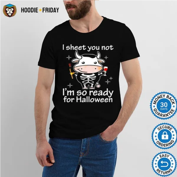 Cow I Sheet You Not I%E2%80%99M So Ready For Halloween Shirts