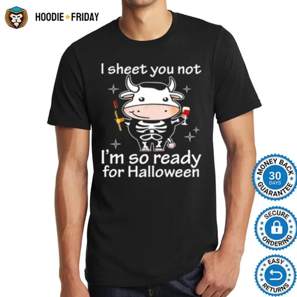 Cow I Sheet You Not I%E2%80%99M So Ready For Halloween Shirts