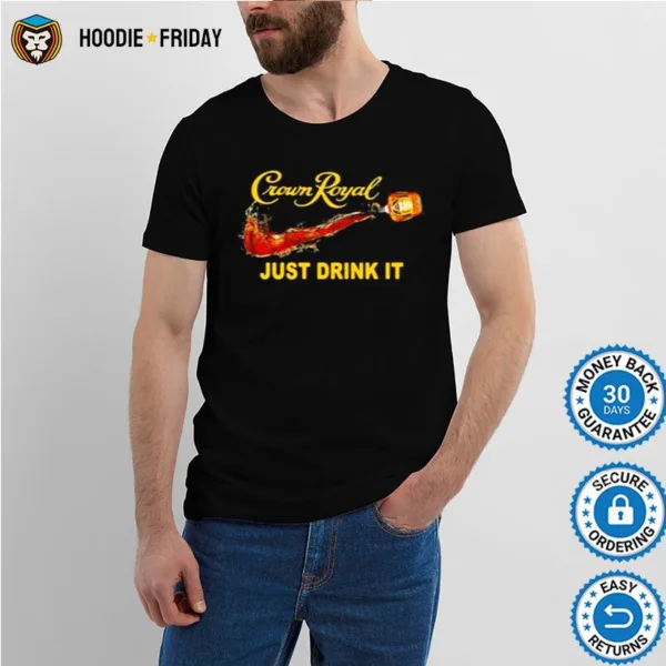 Crown Royal Just Drink It Shirts