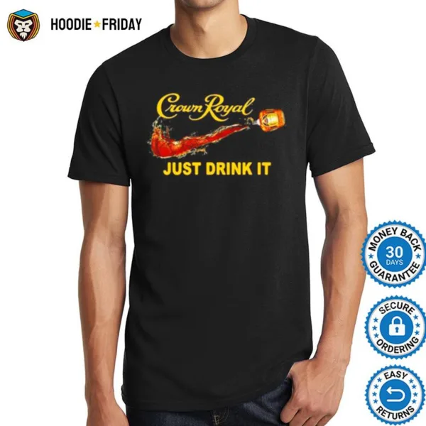 Crown Royal Just Drink It Shirts