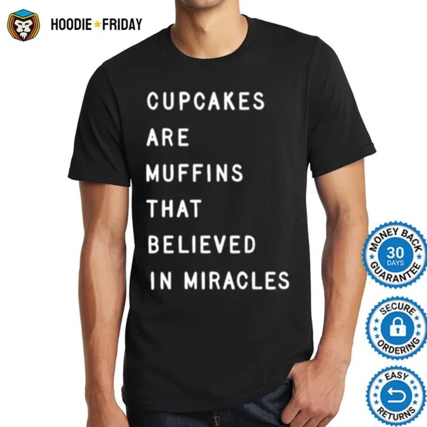 Cupcakes Are Muffins That Believed In Miracles Shirts