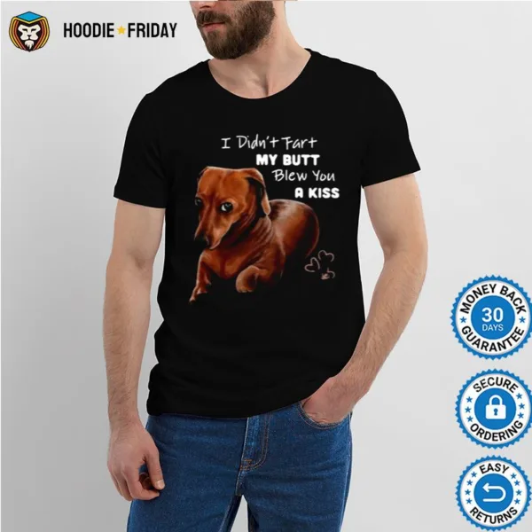 Dachshund I Didnt Fart My Butt Blew You A Kiss Shirts