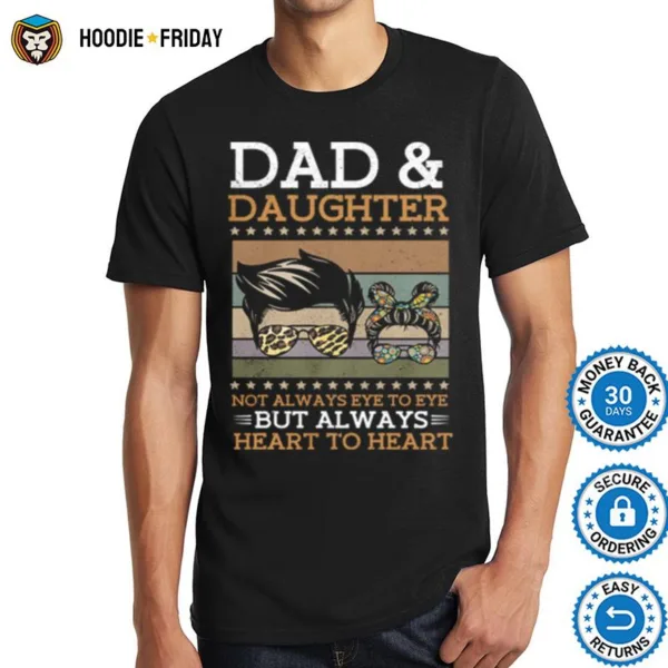 Dad And Daughter Not Always Eye To Eye But Always Heart To Heart Shirts