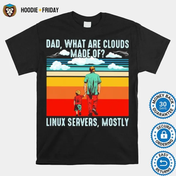 Dad What Are Clouds Made Of Linux Servers Mostly Vintage Shirts