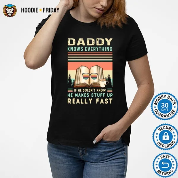 Daddy Know Everything If He Doesnt Know He Makes Stuff Up Really Fast Shirts