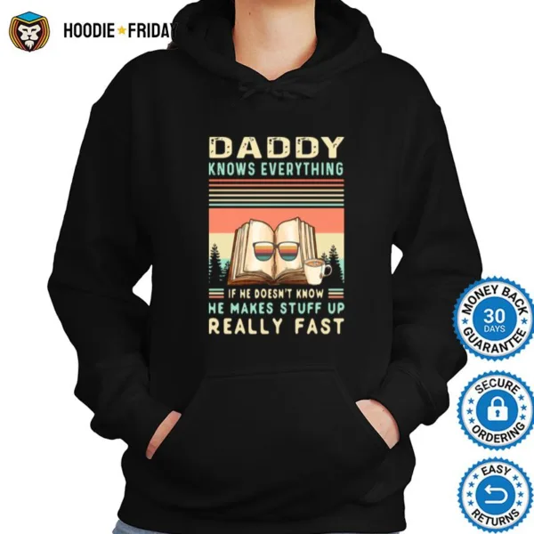 Daddy Know Everything If He Doesnt Know He Makes Stuff Up Really Fast Shirts