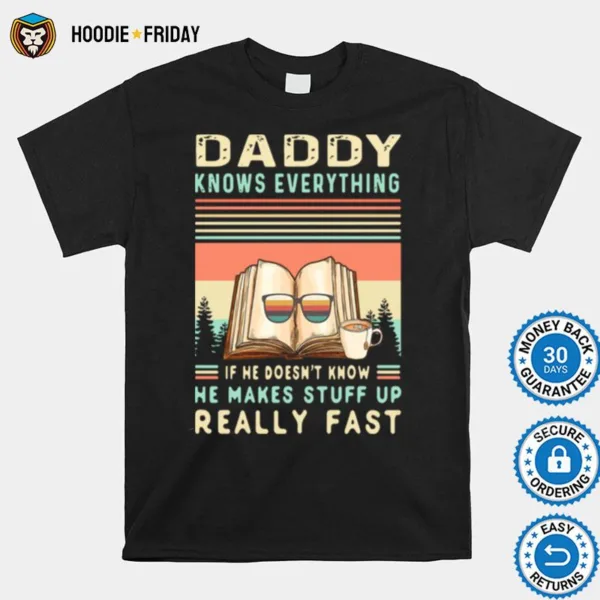 Daddy Know Everything If He Doesnt Know He Makes Stuff Up Really Fast Shirts