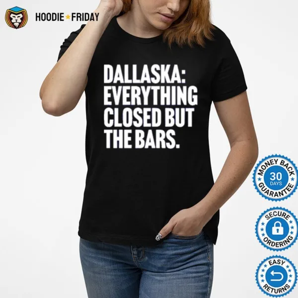 Dallaska Everything Closed But The Bars Shirts