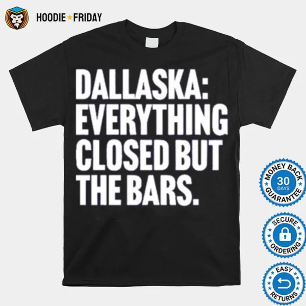 Dallaska Everything Closed But The Bars Shirts