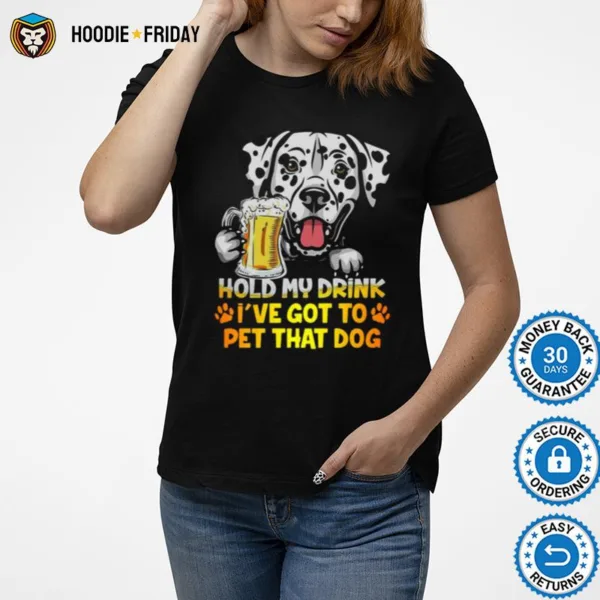 Dalmatian Beer Hold My Drink Ive Got To Pet That Dog Shirts