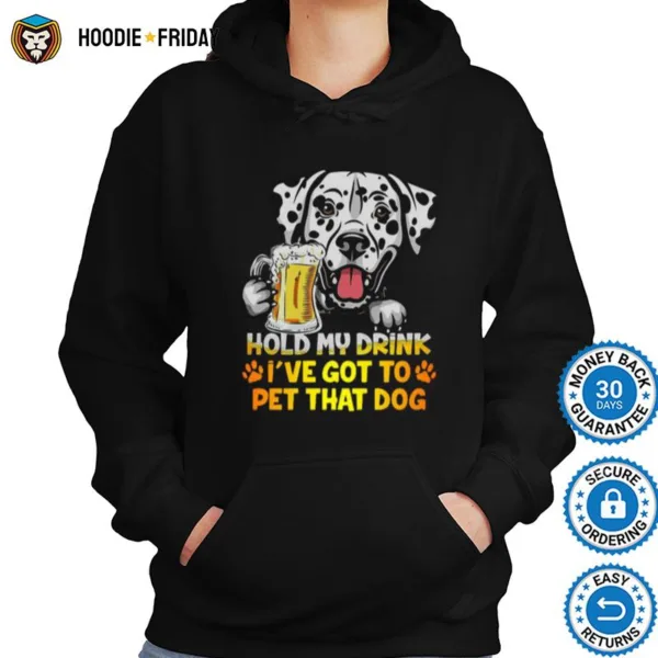 Dalmatian Beer Hold My Drink Ive Got To Pet That Dog Shirts