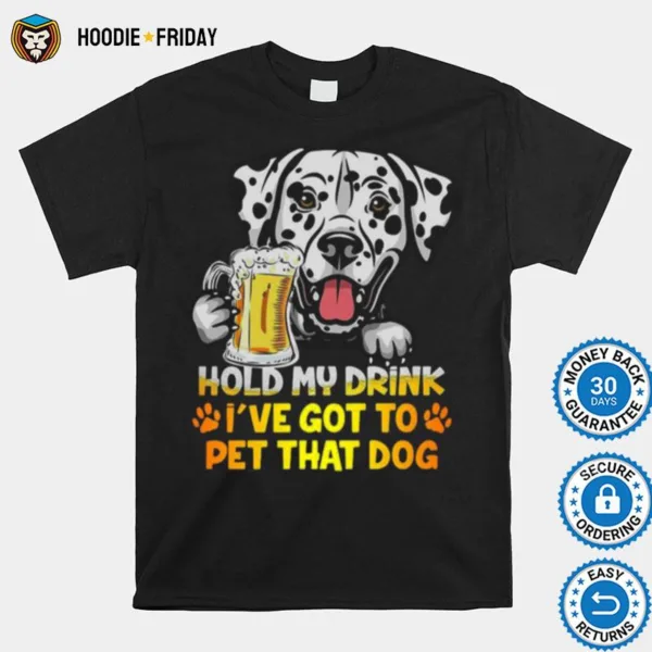 Dalmatian Beer Hold My Drink Ive Got To Pet That Dog Shirts