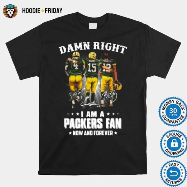 Damn Right Favre Starr Rodgers I Am A Green Bay Packers Fan Now And Forever Signatures Shirts