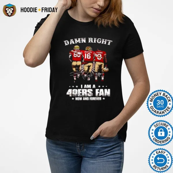 Damn Right I Am A 49Ers Fan Now And Forever Signatures Shirts