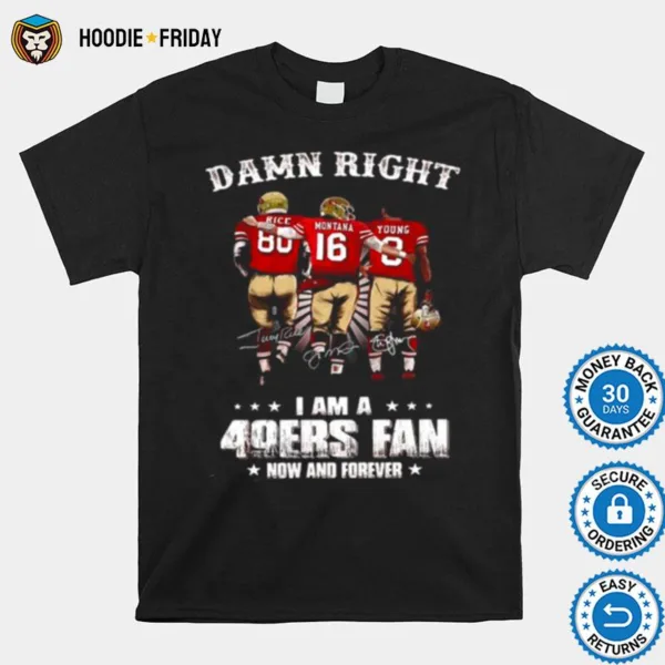 Damn Right I Am A 49Ers Fan Now And Forever Signatures Shirts