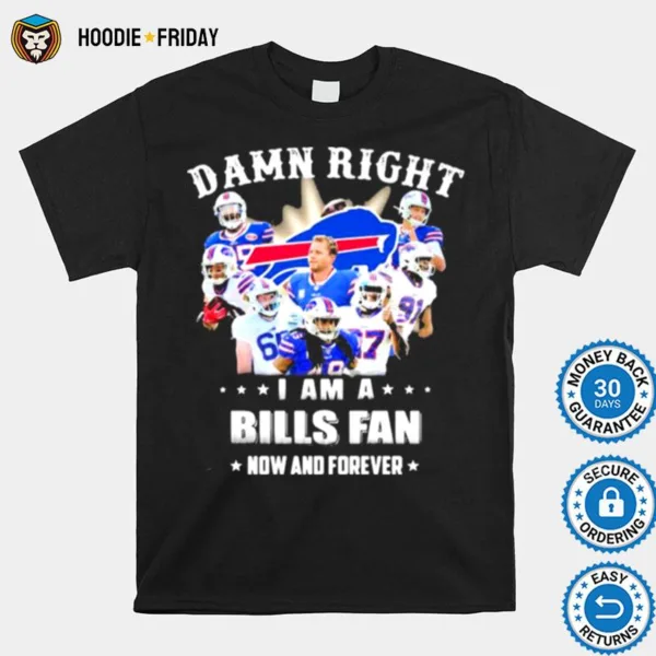 Damn Right I Am A Bills Fan Now And Forever Stars Shirts