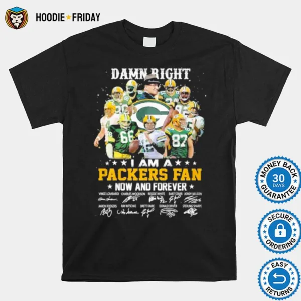 Damn Right I Am A Green Bay Packers Fan Now And Forever Signatures Shirts