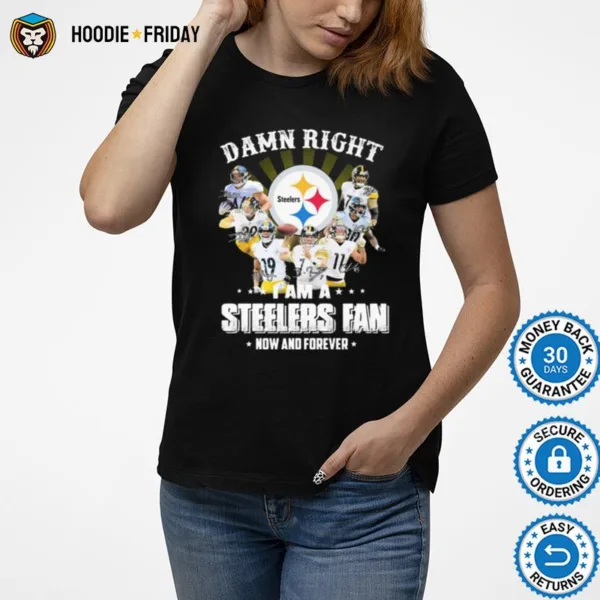 Damn Right I Am A Pittsburgh Steelers Fan Now And Forever Signature Shirts