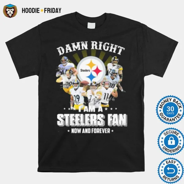 Damn Right I Am A Pittsburgh Steelers Fan Now And Forever Signature Shirts