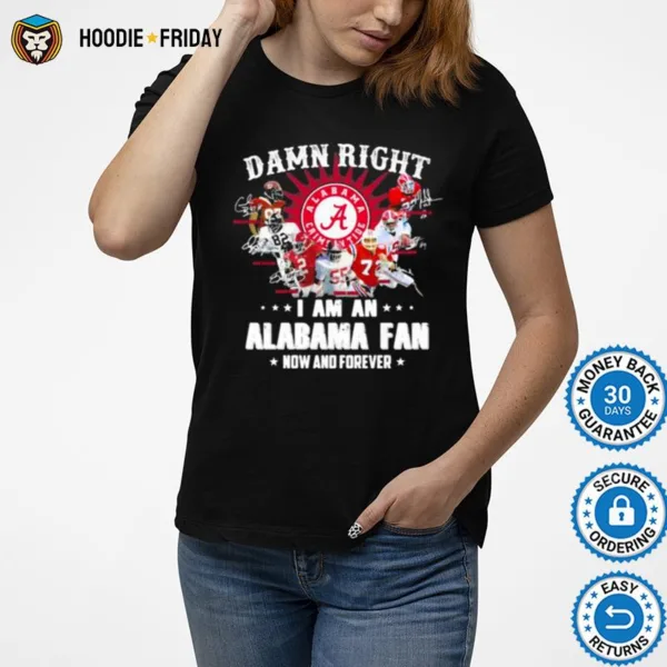 Damn Right I Am An Alabama Fan Now And Forever Team Football Shirts