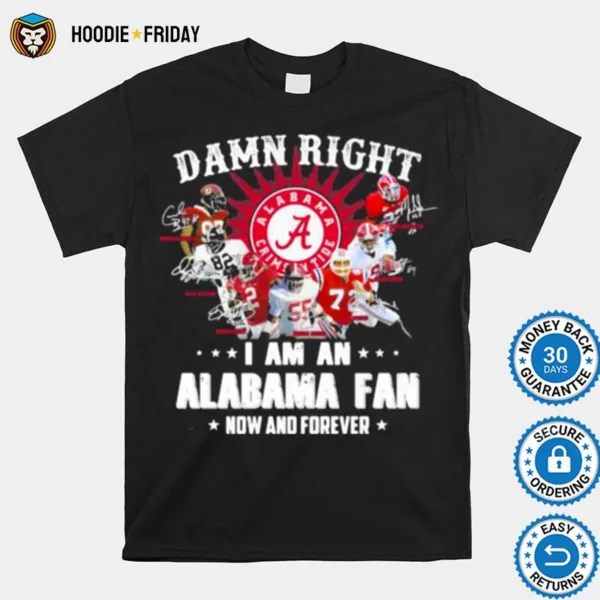 Damn Right I Am An Alabama Fan Now And Forever Team Football Shirts