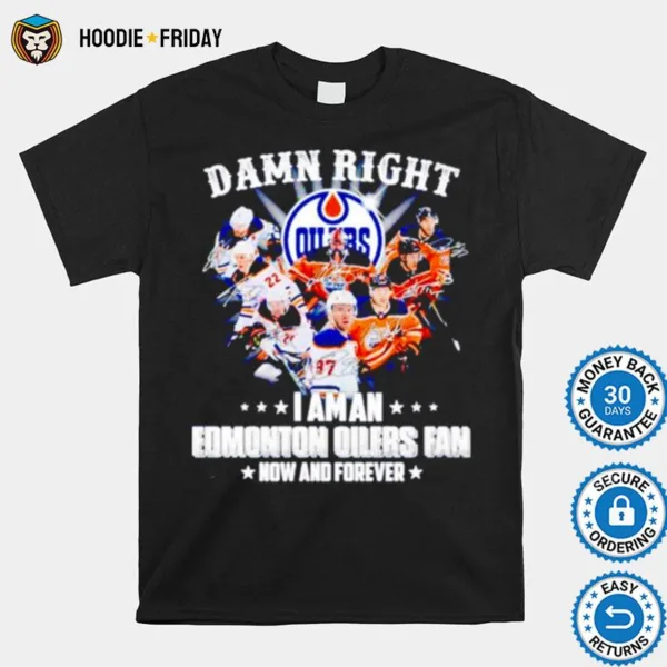 Damn Right I Am An Edmonton Oilers Fan Now And Forever Signatures Shirts