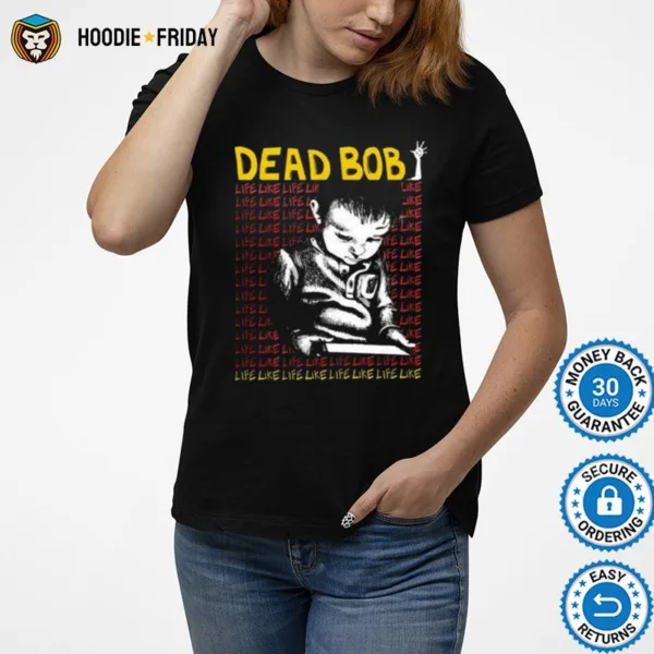 Dead Bob Like Life Shirts