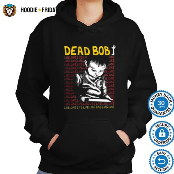 Dead Bob Like Life Shirts