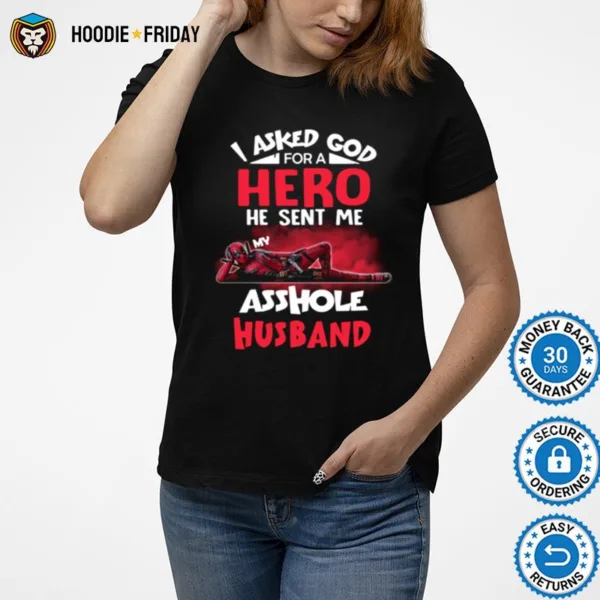 Deadpool I Asked God For A Hero He Sent Me My Asshole Husband Shirts