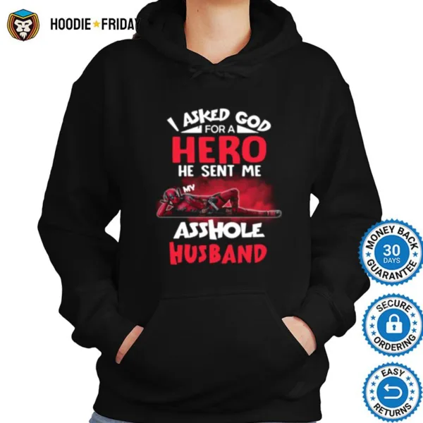 Deadpool I Asked God For A Hero He Sent Me My Asshole Husband Shirts