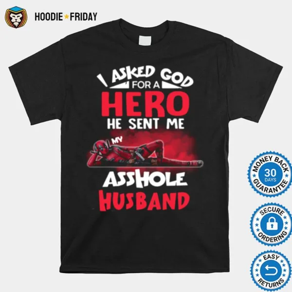 Deadpool I Asked God For A Hero He Sent Me My Asshole Husband Shirts