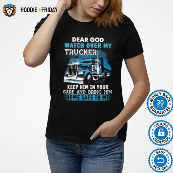 Dear God Watch Over My Trucker Keep Him In Your Care And Being Him Shirts