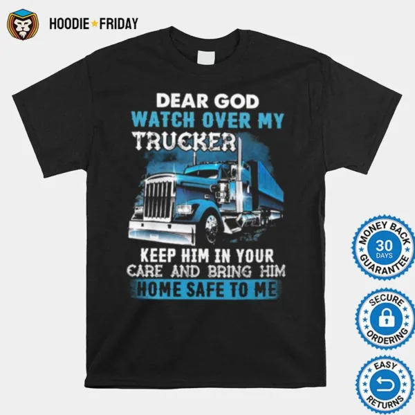 Dear God Watch Over My Trucker Keep Him In Your Care And Being Him Shirts