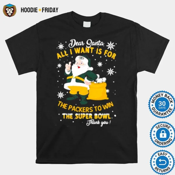 Dear Santa All I Want Is For The Packers To Win The Super Bowl Merry Christmas Shirts