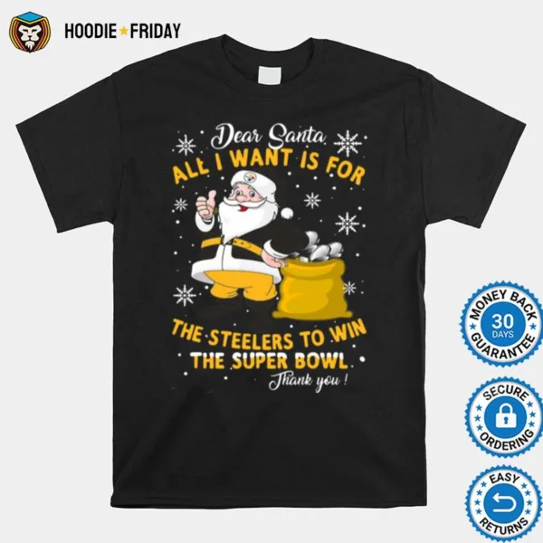 Dear Santa All I Want Is For The Steelers To Win The Super Bowl Thank You Shirts