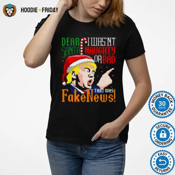 Dear Santa I Wasnt Naughty Or Bad That Was Fake News Trump Ugly Christmas Shirts