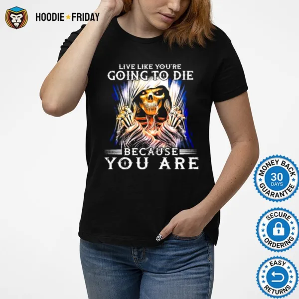 Death Live Like Youre Going To Die Because You Are Shirts