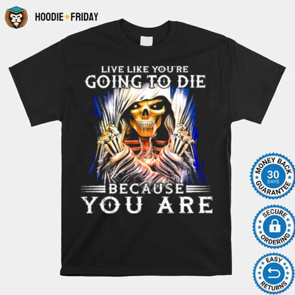 Death Live Like Youre Going To Die Because You Are Shirts