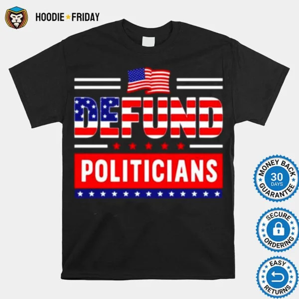 Defund Politicians Political American Shirts