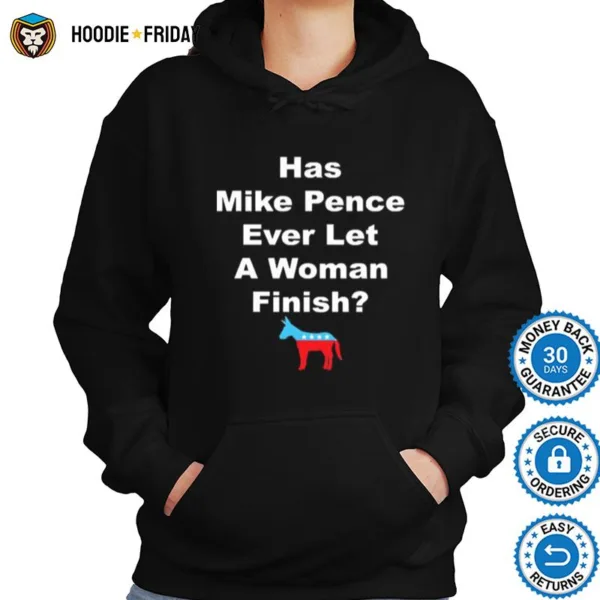 Democrat Has Mike Pence Ever Let A Woman Finish Shirts