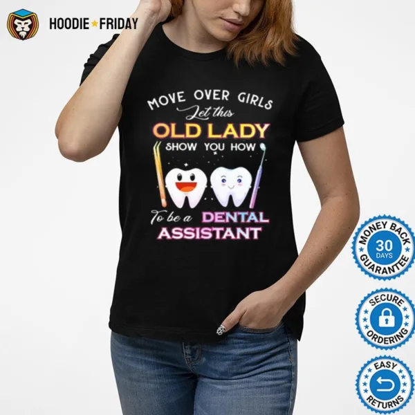 Dentistry Move Over Girls Let This Old Lady Show You How To Be A Dental Assistant Shirts