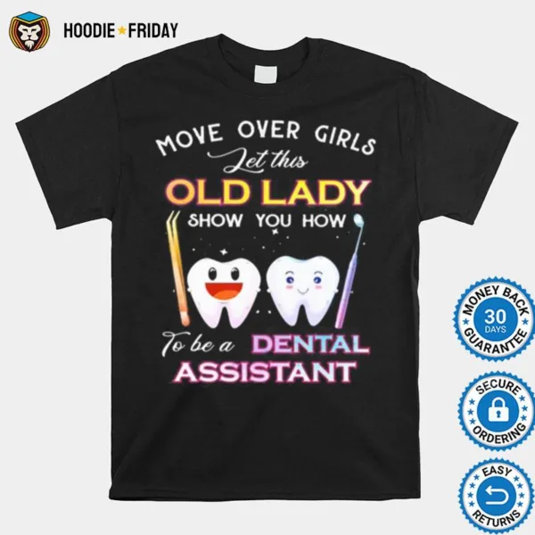 Dentistry Move Over Girls Let This Old Lady Show You How To Be A Dental Assistant Shirts