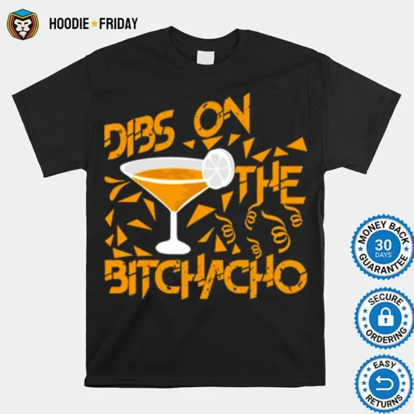 Dibs On The Bitchachos Shirts