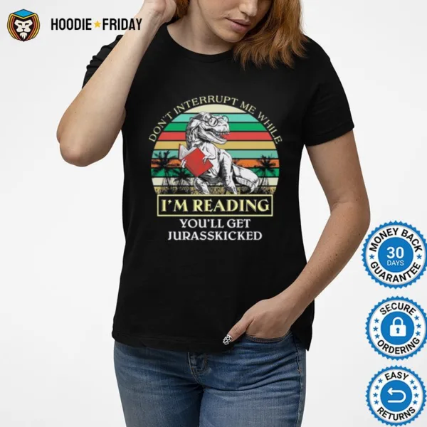 Dinosaur Dont Interrupt Me While Im Reading Youll Get Jurasskicked Vintage Shirts