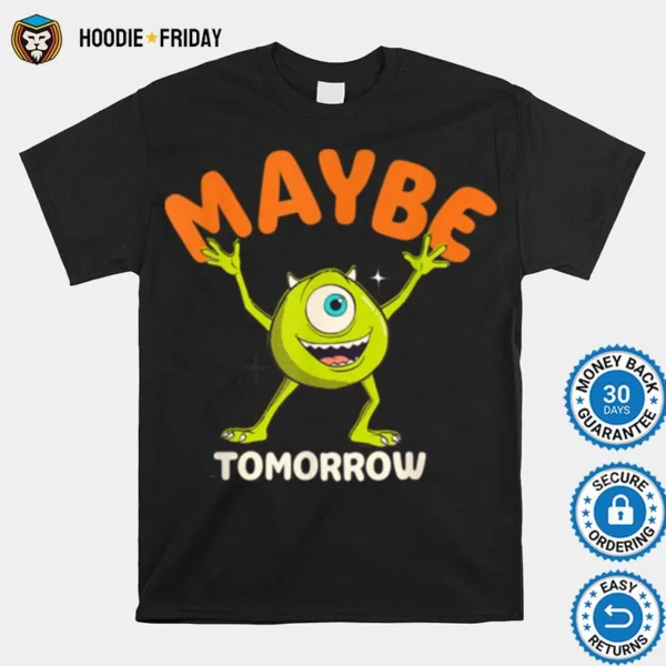 Disney Pixar Mike Wazowski Maybe Tomorrow Shirts