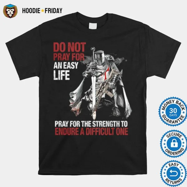 Do Not Pray For An Easy Life Pray For The Strength To Endure A Difficult One Shirts